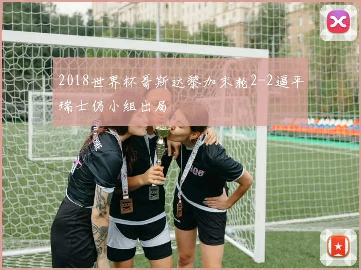 2018世界杯哥斯达黎加末轮2-2逼平瑞士仍小组出局