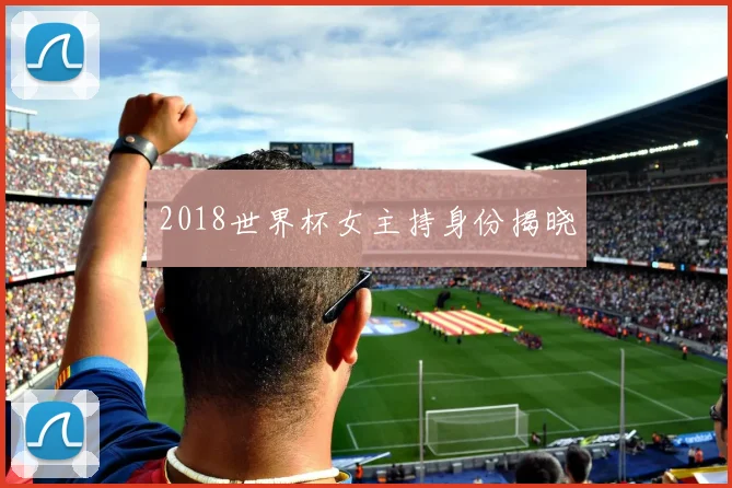 2018世界杯女主持身份揭晓