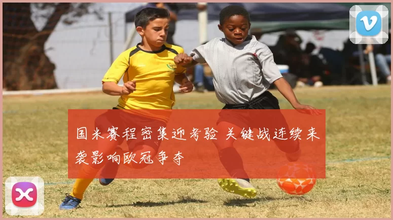 国米赛程密集迎考验 关键战连续来袭影响欧冠争夺