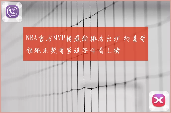 NBA官方MVP榜最新排名出炉 约基奇领跑东契奇紧追字母哥上榜