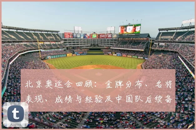北京奥运会回顾：金牌分布、名将表现、成绩与经验及中国队后续备战看点