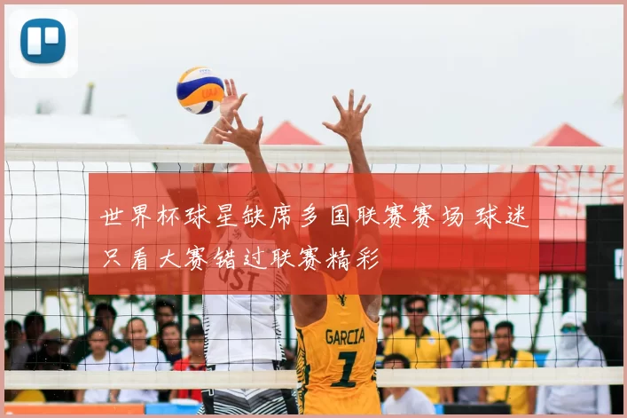 世界杯球星缺席多国联赛赛场 球迷只看大赛错过联赛精彩