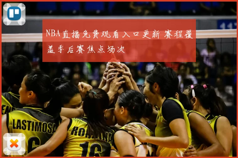 NBA直播免费观看入口更新 赛程覆盖季后赛焦点场次