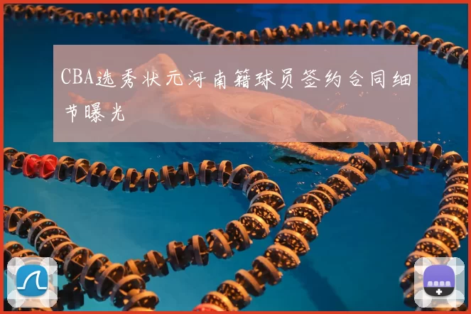 CBA选秀状元河南籍球员签约合同细节曝光