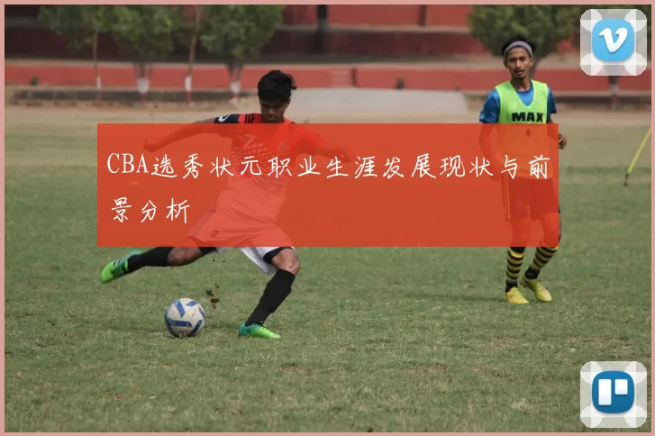 CBA选秀状元职业生涯发展现状与前景分析